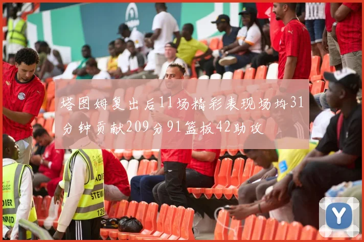 塔图姆复出后11场精彩表现场均31分钟贡献209分91篮板42助攻