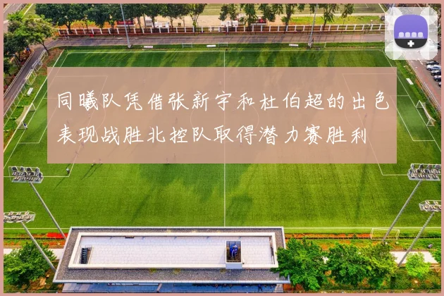 同曦队凭借张新宇和杜伯超的出色表现战胜北控队取得潜力赛胜利