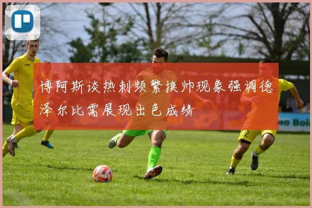 博阿斯谈热刺频繁换帅现象强调德泽尔比需展现出色成绩